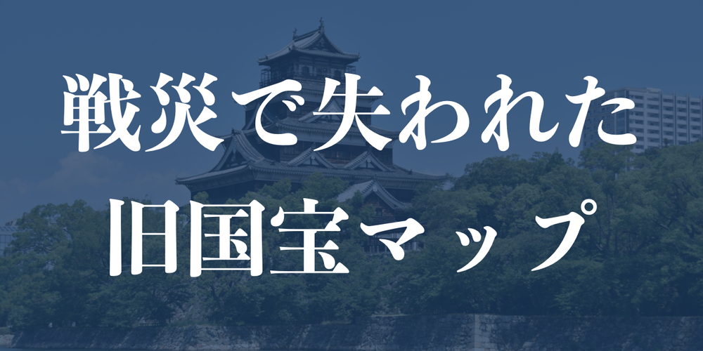 「戦災で失われた旧国宝マップ」を公開しました